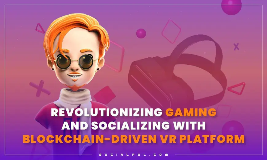 Sociapol: Revolutionizing Gaming and Socializing with Blockchain-driven VR Platform