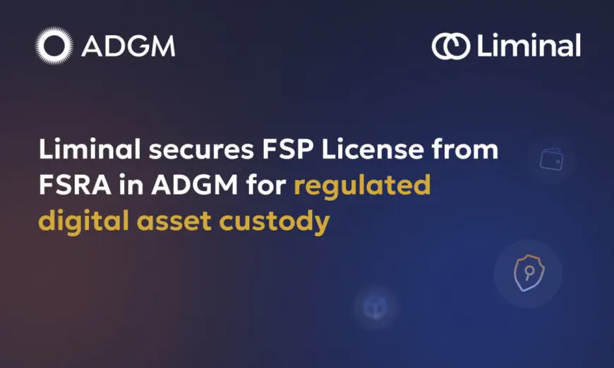 Liminal Custody Secures Key ADGM FSP License, Reinforcing Leadership in Digital Asset Custody