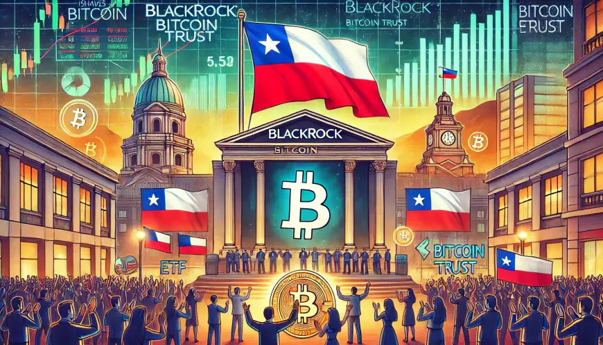 Chile Welcomes First Bitcoin ETF: BlackRock’s iShares Bitcoin Trust Begins Trading