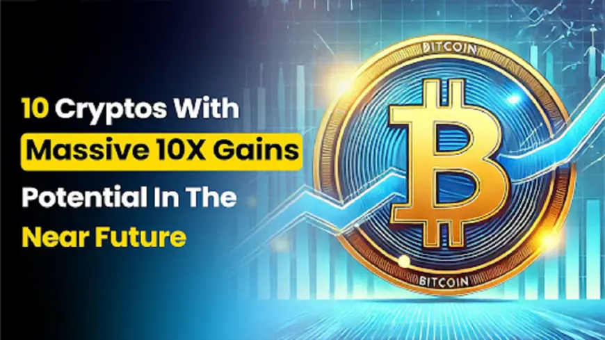 Top 10 Cryptos with Massive 10x Gains Potential in the Near Future – Top Upcoming Coins to Watch