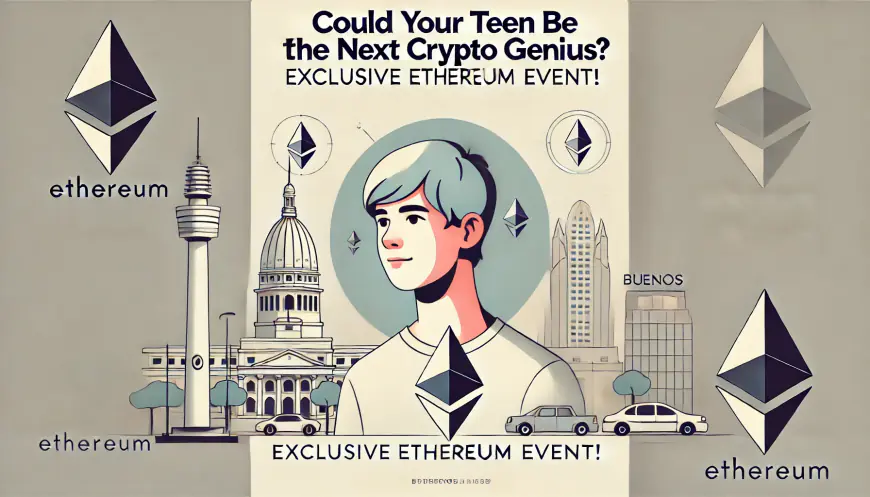 Could Your Teen Be the Next Crypto Genius? Exclusive Ethereum Event in Buenos Aires!