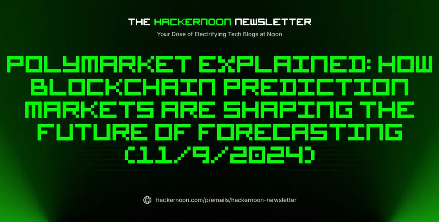 The HackerNoon Newsletter: Polymarket Explained: How Blockchain Prediction Markets Are Shaping the Future of Forecasting (11/9/2024)