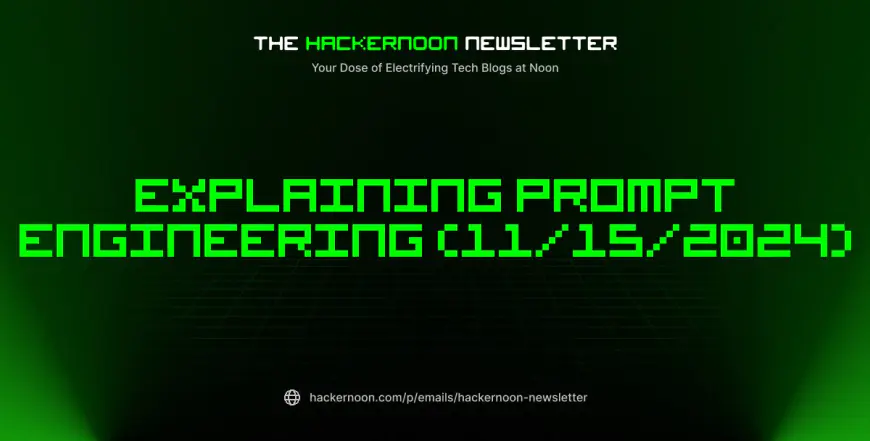 The HackerNoon Newsletter: Explaining Prompt Engineering (11/15/2024)