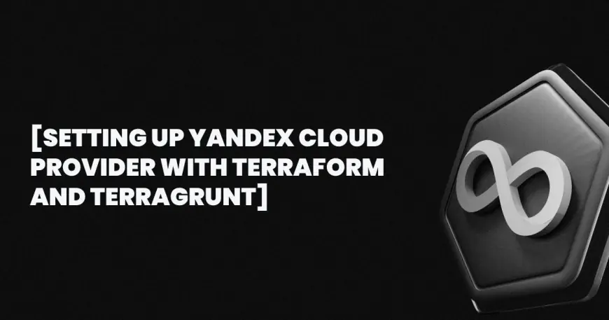 Setting up Yandex Cloud Provider with Terraform and Terragrunt