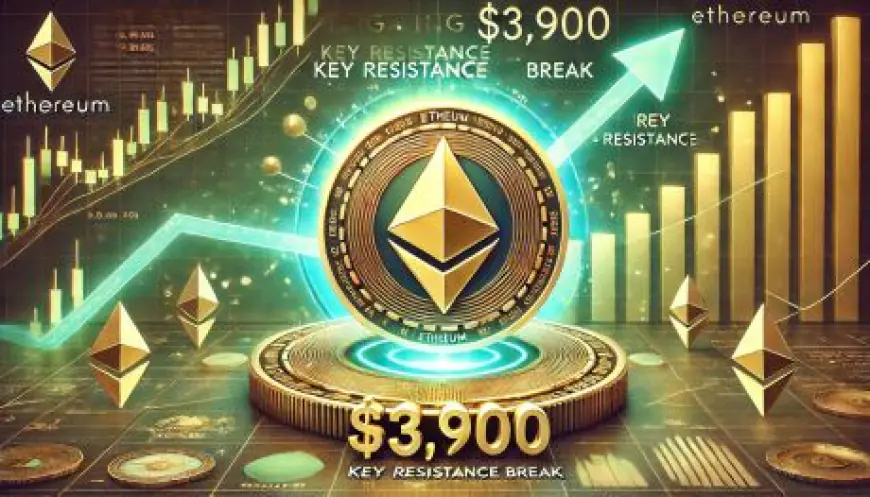 Ethereum Eyes $3,900 – Key Resistance Break Could Spark A Surge