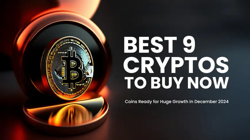 The Best Cryptos to Hold Now Before Prices Soar: Top 9 Picks for December 2024 