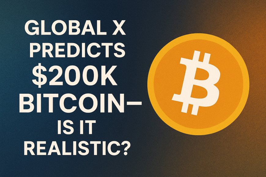 Global X Predicts $200K Bitcoin—Is It Realistic?